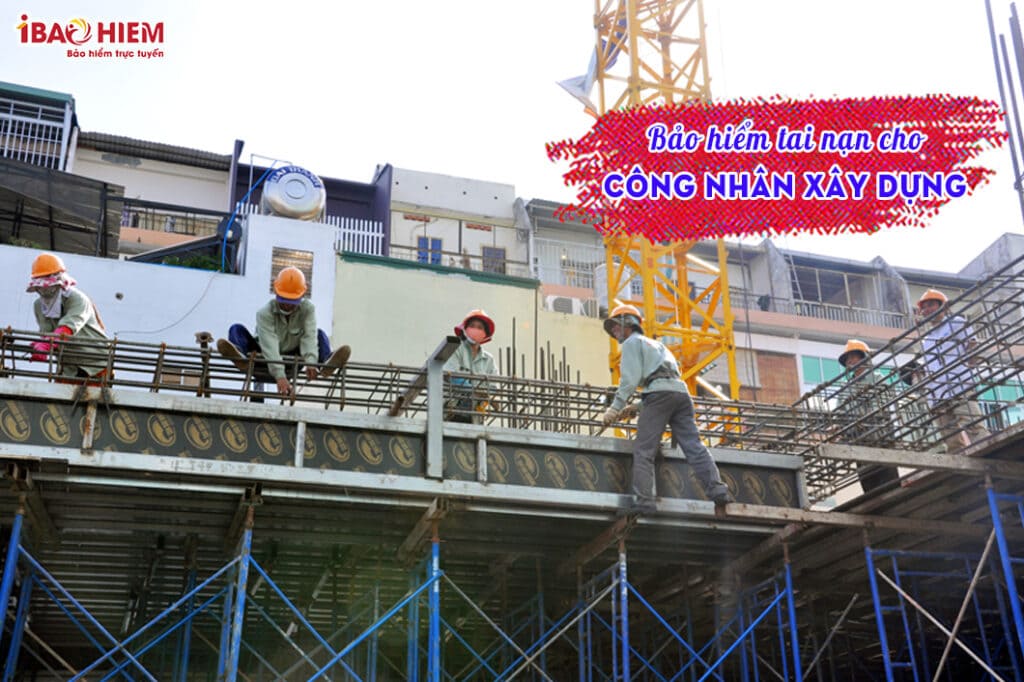 Bảo hiểm tai nạn công nhân 5 Bảo hiểm tai nạn cho công nhân xây dựng